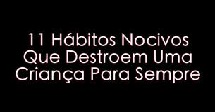 11 Hábitos Nocivos Que Destroem Uma Criança Para Sempre 11 Hábitos Nocivos Que Destroem Uma Criança Para Sempre