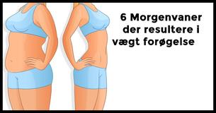 6 Morgen vaner der resultere i vægt forøgelse
6 Morgen vaner der resultere i vægt forøgelse