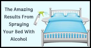 This Is What Happens When You Spray Your Bed with Alcohol This Is What Happens When You Spray Your Bed with Alcohol