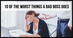 10 of the Worst Things a Bad Boss Does 10 of the Worst Things a Bad Boss Does