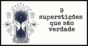 9 Superstições que eram consideradas mágicas mas se tornaram reais 9 Superstições que eram consideradas mágicas mas se tornaram reais