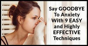 Say GOODBYE To Anxiety With 9 EASY and Highly EFFECTIVE Techniques Say GOODBYE To Anxiety With 9 EASY and Highly EFFECTIVE Techniques