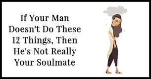 If Your Man Doesn't Do These 12 Things, Then He's Not Really Your Soulmate If Your Man Doesn't Do These 12 Things, Then He's Not Really Your Soulmate