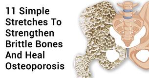 Strengthen Brittle Bones And Heal Osteoporosis With These 11 Simple Stretches Strengthen Brittle Bones And Heal Osteoporosis With These 11 Simple Stretches