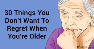 30 Things You Might Regret When You’re Old (Pay Attention To #15) 30 Things You Might Regret When You’re Old (Pay Attention To #15)
