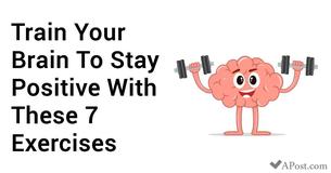 Train Your Brain To Stay Positive With These 7 Simple Exercises Train Your Brain To Stay Positive With These 7 Simple Exercises