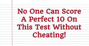 No One Can Score A Perfect 10 On This Test Without Cheating No One Can Score A Perfect 10 On This Test Without Cheating