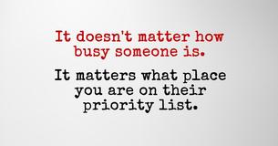 It Doesn't Matter How Busy Someone Is - It Matters What Place You Are On Their Priority List It Doesn't Matter How Busy Someone Is - It Matters What Place You Are On Their Priority List