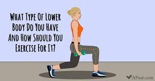 What Type Of Lower Body Do You Have And How Should You Exercise For It? What Type Of Lower Body Do You Have And How Should You Exercise For It?