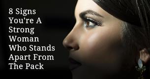 8 Signs You’re A Strong Woman Who Stands Apart From The Pack 8 Signs You’re A Strong Woman Who Stands Apart From The Pack