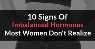 10 Signs of Imbalanced Hormones Most Women Don't Recognize 10 Signs of Imbalanced Hormones Most Women Don't Recognize