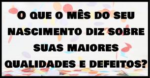 O mês do seu nascimento revela as suas melhores qualidades e seu maior defeito! O mês do seu nascimento revela as suas melhores qualidades e seu maior defeito!