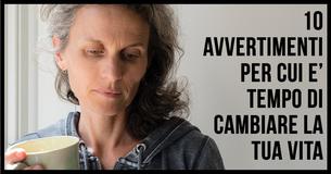 10 Avvertimenti Per Cui E’ Tempo Di Cambiare La Tua Vita 10 Avvertimenti Per Cui E’ Tempo Di Cambiare La Tua Vita