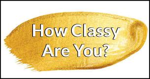 How Classy Are You? How Classy Are You?