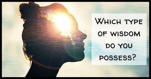 There are 6 Types Of Wisdoms, Which Do You Possess? There are 6 Types Of Wisdoms, Which Do You Possess?