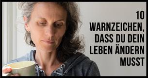 10 Warnzeichen, dass Du Dein Leben ändern musst 10 Warnzeichen, dass Du Dein Leben ändern musst