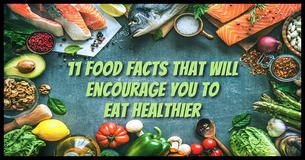 11 Food Facts That Will Encourage You To Eat Healthier 11 Food Facts That Will Encourage You To Eat Healthier