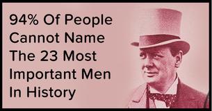 94% Of People Cannot Name The 23 Most Important Men In History 94% Of People Cannot Name The 23 Most Important Men In History