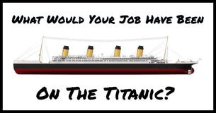 What Would Your Job Have Been On The Titanic? What Would Your Job Have Been On The Titanic?