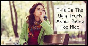 How Being Too Nice Can Hurt You How Being Too Nice Can Hurt You