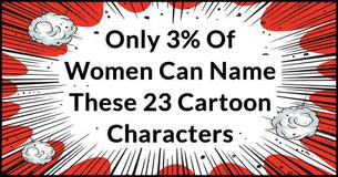 Only 3% Of Women Can Name These 23 Cartoon Characters Only 3% Of Women Can Name These 23 Cartoon Characters