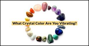 What Crystal Color Are You Vibrating? What Crystal Color Are You Vibrating?