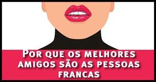 Se você é franco, é um amigo incrível - a psicologia explica o porquê Se você é franco, é um amigo incrível - a psicologia explica o porquê