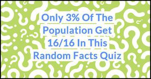 Only 3% Of The Population Get 16/16 In This Random Facts Quiz Only 3% Of The Population Get 16/16 In This Random Facts Quiz