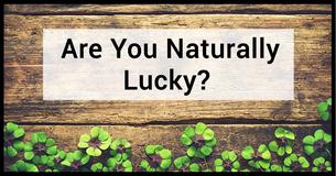 Are You Naturally Lucky? Take This Quiz To Find Out Are You Naturally Lucky? Take This Quiz To Find Out