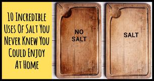 10 Unbelievable Uses Of Salt You Never Knew Existed For Home Cleaning and Self Care 10 Unbelievable Uses Of Salt You Never Knew Existed For Home Cleaning and Self Care