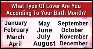 What Type Of Lover Are You According To Your Birth Month? What Type Of Lover Are You According To Your Birth Month?