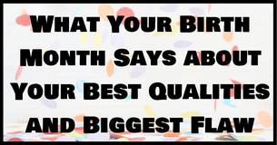 Your Birth Month Reveals Your Best Qualities and Biggest Flaw Your Birth Month Reveals Your Best Qualities and Biggest Flaw