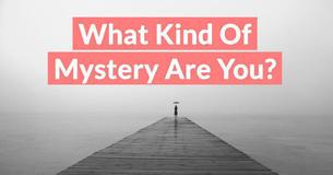 What Kind Of Mystery Are You? What Kind Of Mystery Are You?