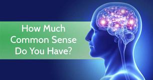 How Much Common Sense Do You Have? How Much Common Sense Do You Have?