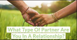What Type Of Partner Are You In A Relationship? What Type Of Partner Are You In A Relationship?