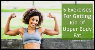 Getting Rid Of Upper Body Fat: 5 Best Exercises To Work Your Under-Arms And Breast Side Areas Getting Rid Of Upper Body Fat: 5 Best Exercises To Work Your Under-Arms And Breast Side Areas