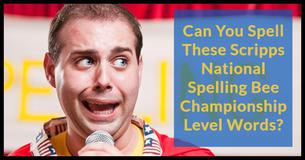 Can You Spell These Scripps National Spelling Bee Championship Level Words? Can You Spell These Scripps National Spelling Bee Championship Level Words?