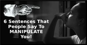 6 Sentences That People Say To Manipulate You 6 Sentences That People Say To Manipulate You