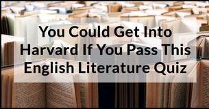 You Could Get Into Harvard If You Pass This English Literature Quiz You Could Get Into Harvard If You Pass This English Literature Quiz