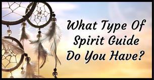 What Type Of Spirit Guide Do You Have? What Type Of Spirit Guide Do You Have?