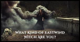 What Kind Of Eastwind Witch Are You? What Kind Of Eastwind Witch Are You?