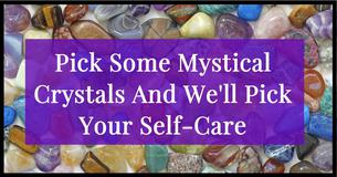 Pick Some Mystical Crystals And We'll Pick Your Self-Care Pick Some Mystical Crystals And We'll Pick Your Self-Care