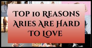 Top 10 Reasons Aries' Are Hard to Love Top 10 Reasons Aries' Are Hard to Love