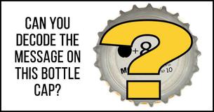 Can You Decode The Message On This Bottle Cap? Can You Decode The Message On This Bottle Cap?