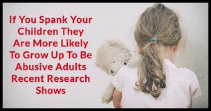 WARNING If You Spank Your Children They Are More Likely To Grow Up To Be Abusive Adults Recent Research Shows WARNING If You Spank Your Children They Are More Likely To Grow Up To Be Abusive Adults Recent Research Shows