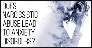 Does Narcissistic Abuse Lead To Anxiety Disorders? Does Narcissistic Abuse Lead To Anxiety Disorders?