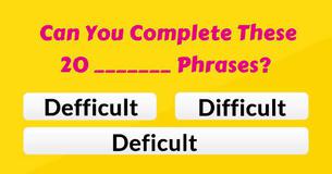 Can You Complete These 20 Difficult Phrases? Can You Complete These 20 Difficult Phrases?