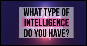 What Type Of Intelligence Do You Have? What Type Of Intelligence Do You Have?