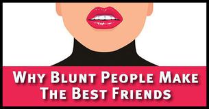 If You're Blunt, You Make An Incredible Friend - Psychology Explains Why If You're Blunt, You Make An Incredible Friend - Psychology Explains Why