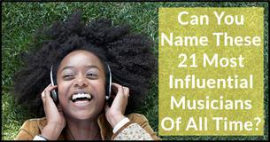Can You Name These 21 Most Influential Musicians Of All Time? Can You Name These 21 Most Influential Musicians Of All Time?